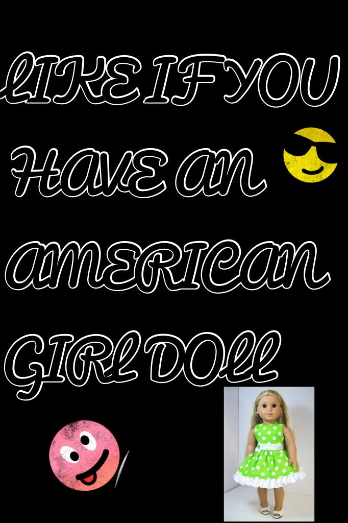 LIKE IF YOU HAVE AN AMERICAN GIRL DOLL