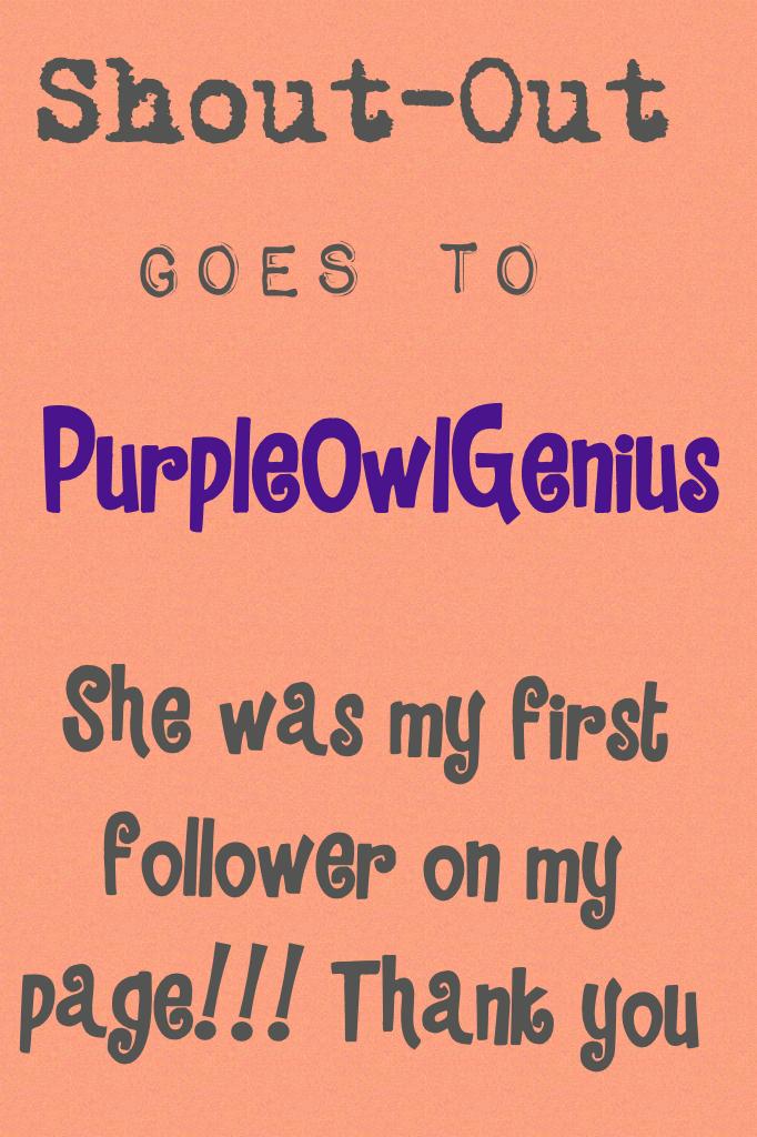 Congratulations PurpleOwlGenius!!!
I am so sorry I have not done as many shout outs, but I have to say I have been very busy with church and other things! So I am very sorry!!!😬😜😬