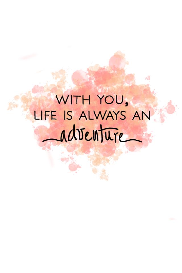 With you life is always an adventure 