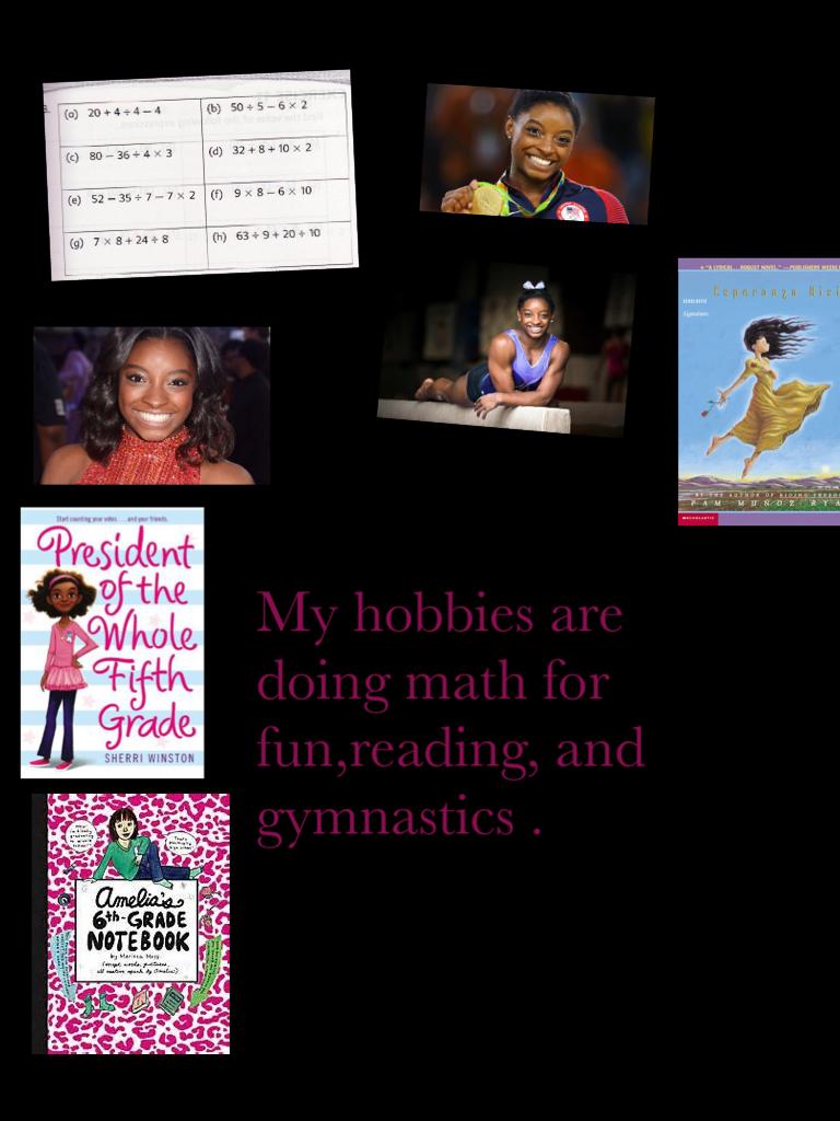 My hobbies are doing math for fun,reading, and gymnastics . This is for PicCollage Olimpics