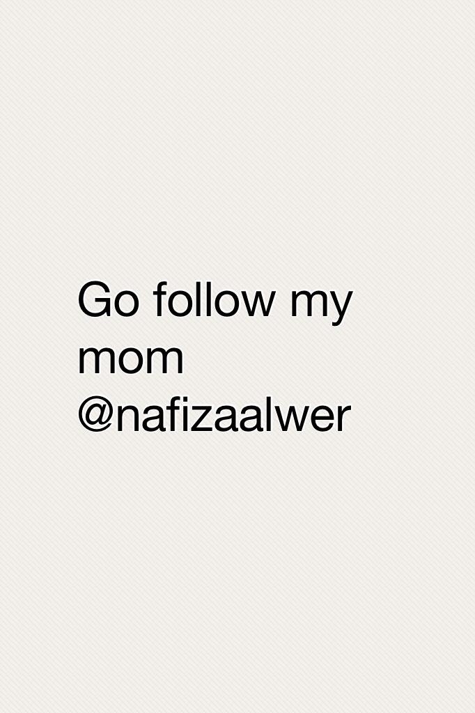 Go follow my mom @nafizaalwer