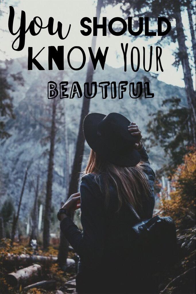 You should know your beautiful💘