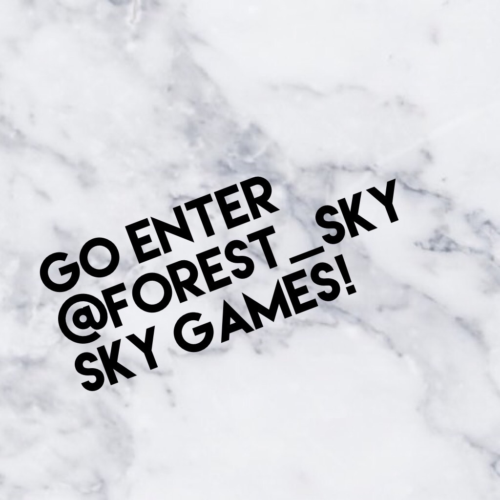 Go enter @forest_sky Sky games! Oh and I'm not gonna be active for the next two weeks! Sorry!!