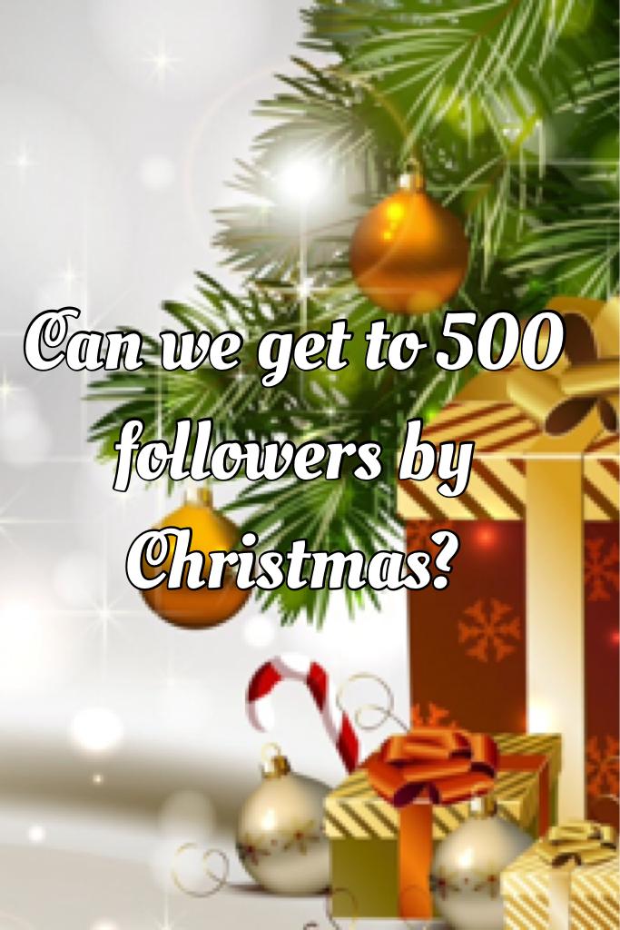 Can we get to 500 followers by Christmas?