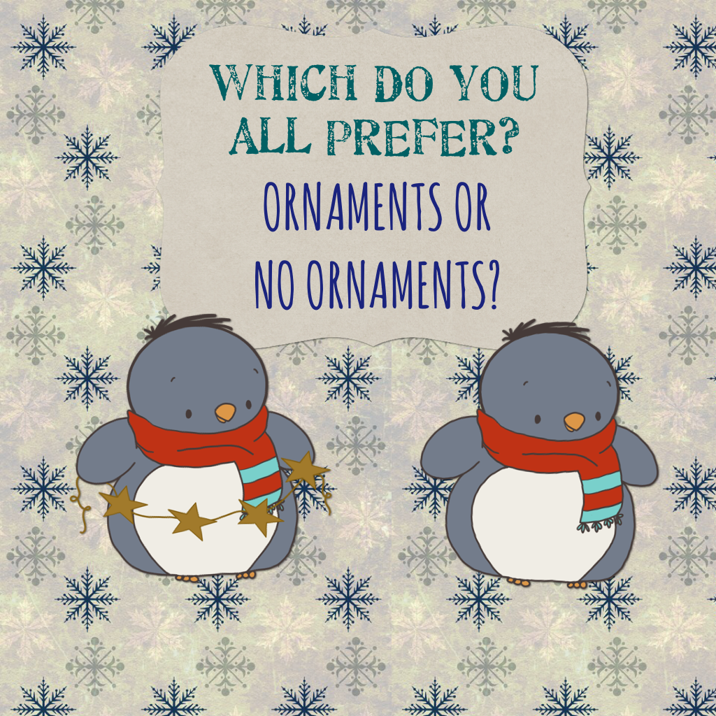 ORNAMENTS OR NO ORNAMENTS? ANSWER IN COMMENTS>>> ANSWERS ONLY PLEASE! NO ADS, THANKS!