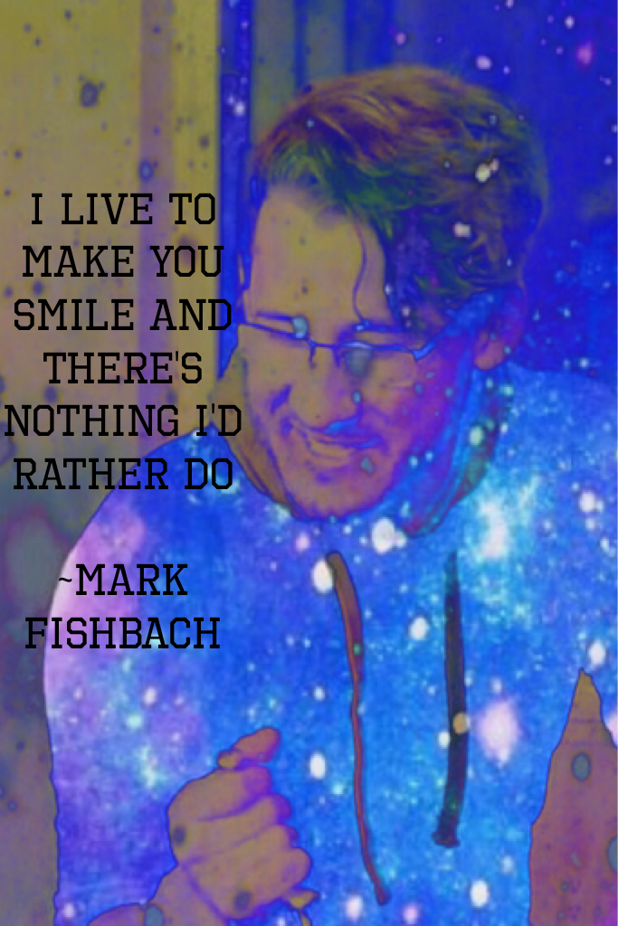 I live to make you smile and there's nothing I'd rather do
                   ~Mark Fishbach