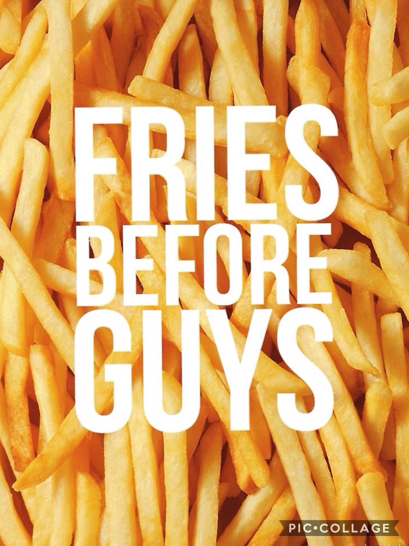 I'd pick food over a dude, and fries always come before guys 😋😋😆😆