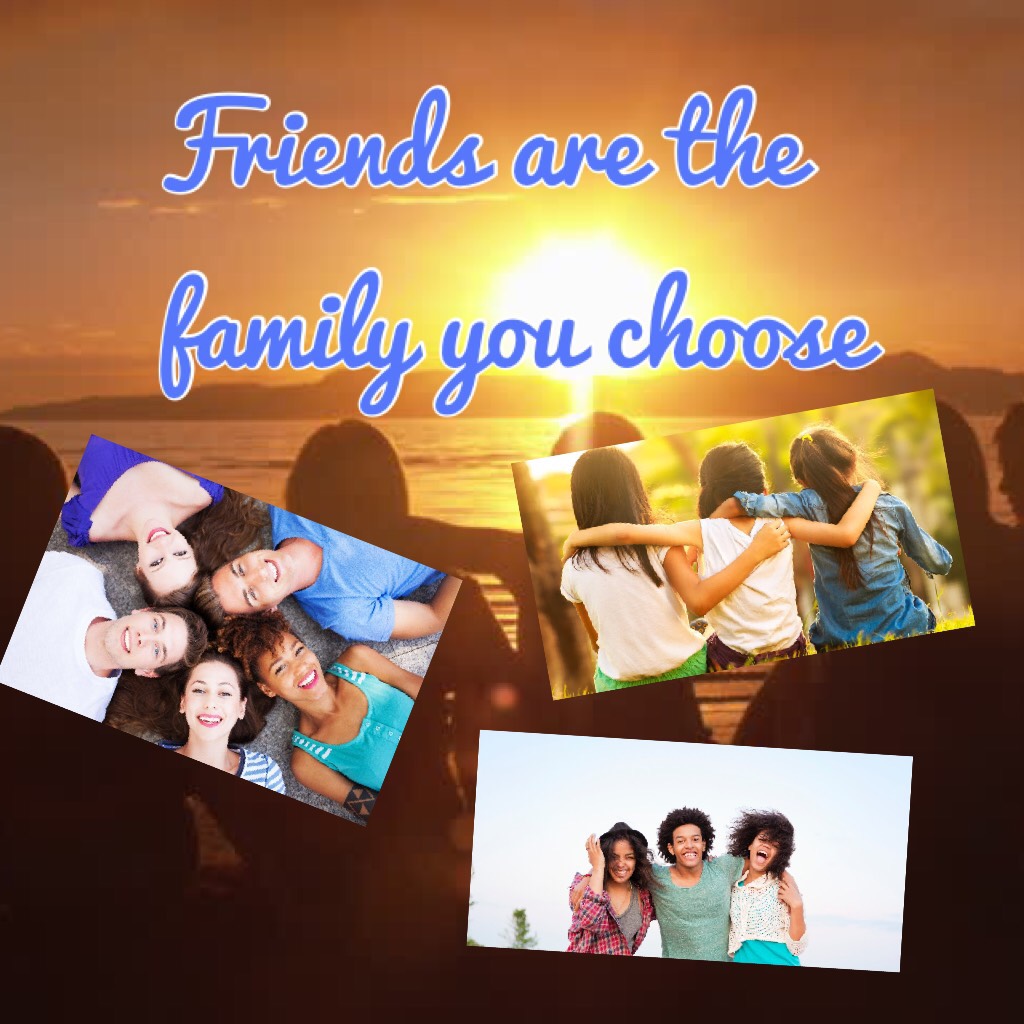 Friends are the family you choose 