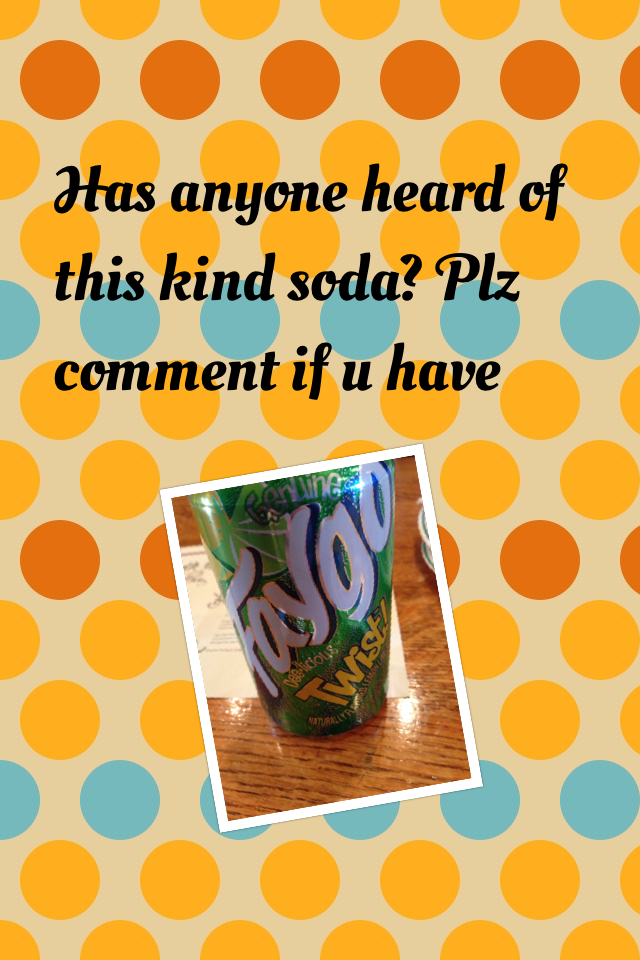 Has anyone heard of this kind soda? Plz comment if u have! 