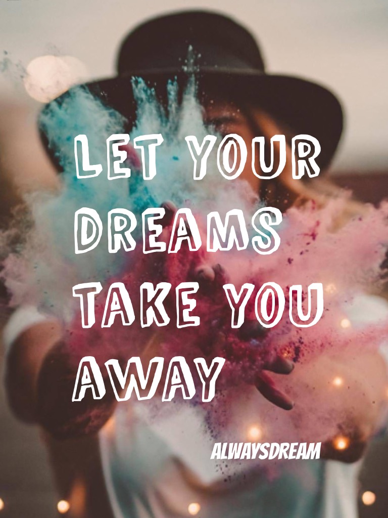 Let your dreams take you away --ALWAYSDREAM--