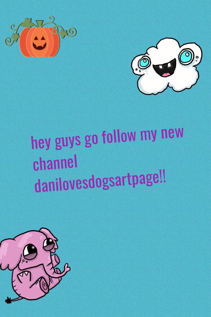 hey guys go follow my new channel danilovesdogsartpage!!