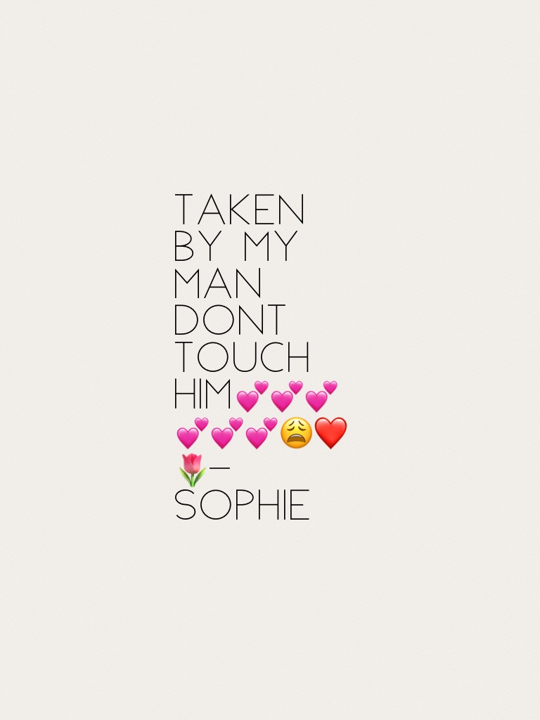 Taken by my man dont touch him💕💕💕💕💕💕😩❤️🌷-sophie