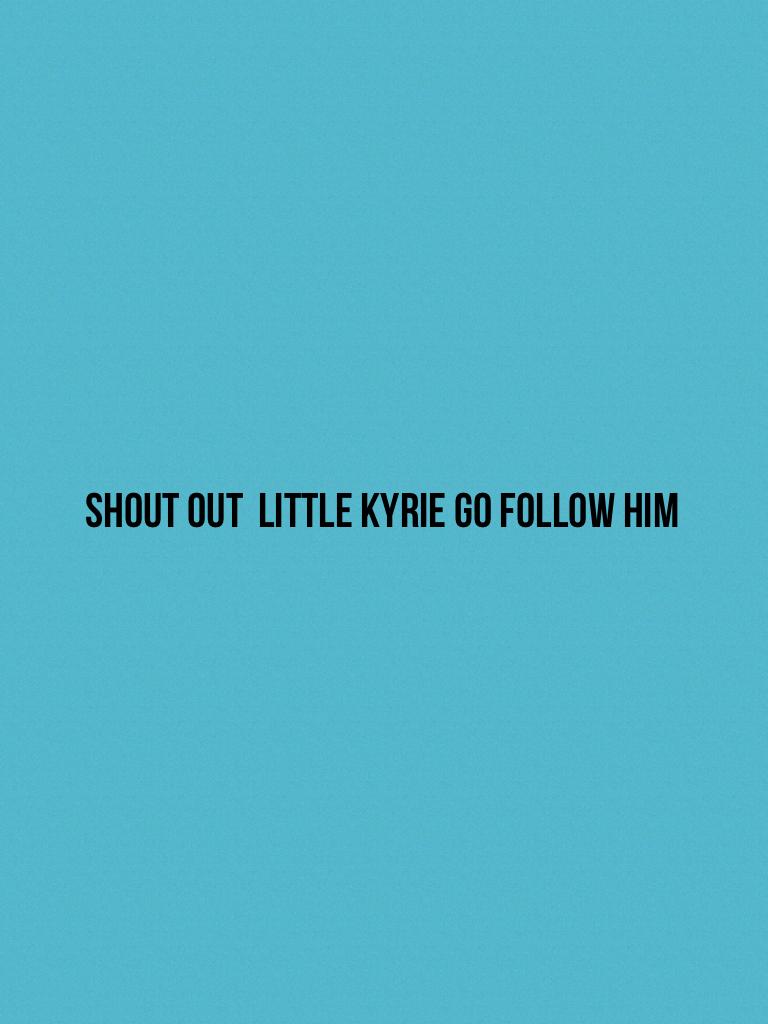 Shout out  little Kyrie go follow him 