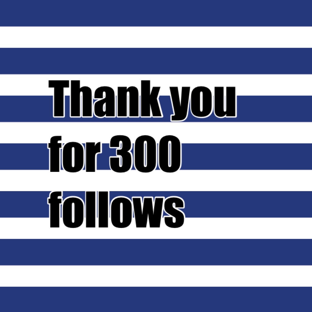 300 follows!!!!!!!