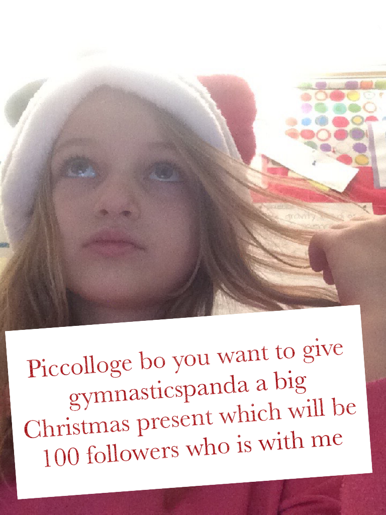 Piccolloge bo you want to give gymnasticspanda a big Christmas present which will be 100 followers who is with me 