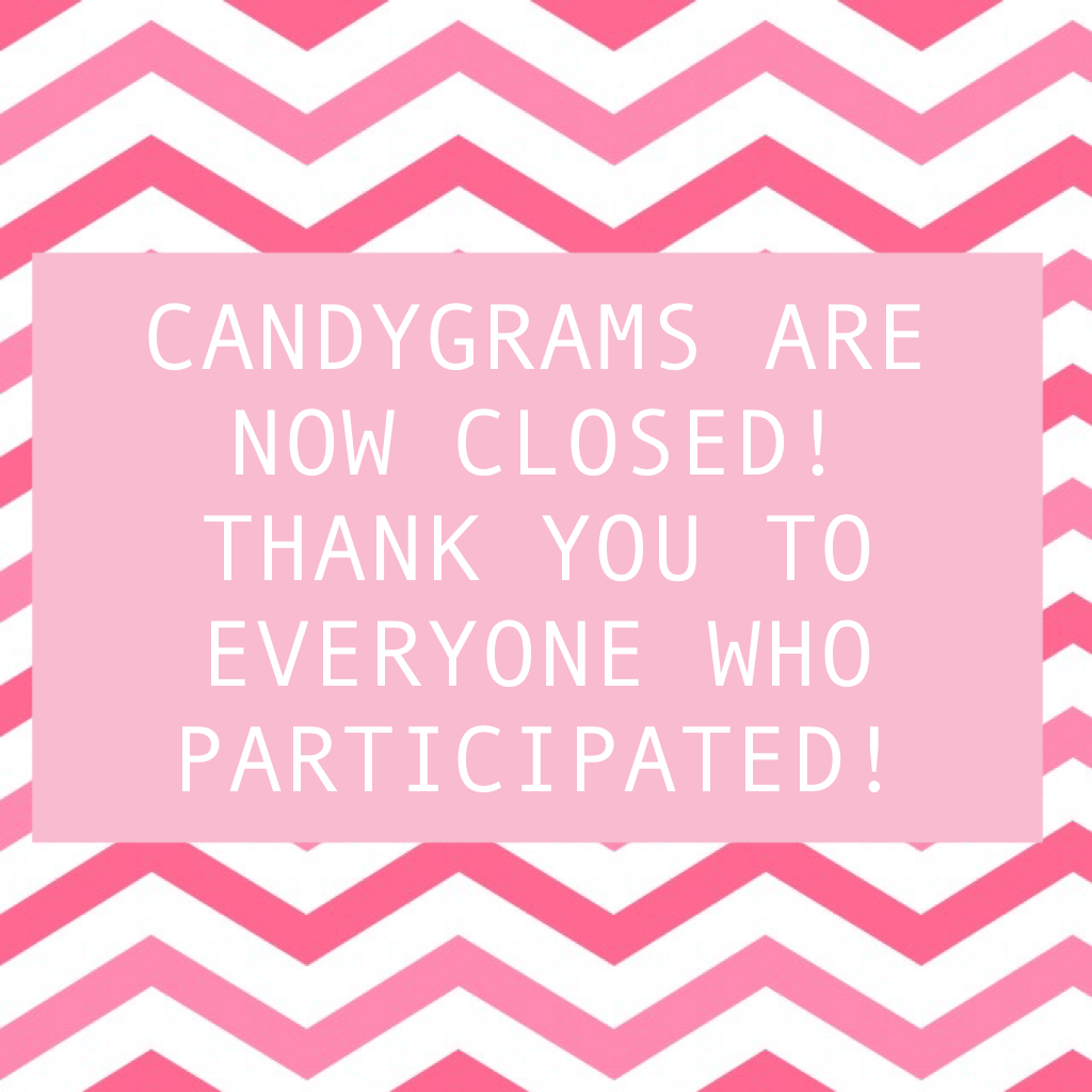 CANDYGRAMS ARE NOW CLOSED! THANK YOU TO EVERYONE WHO PARTICIPATED!