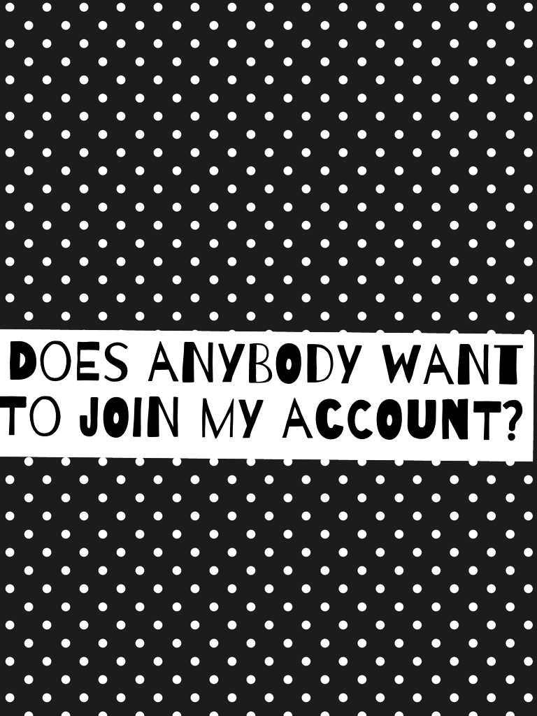 Does anybody want to join my account?