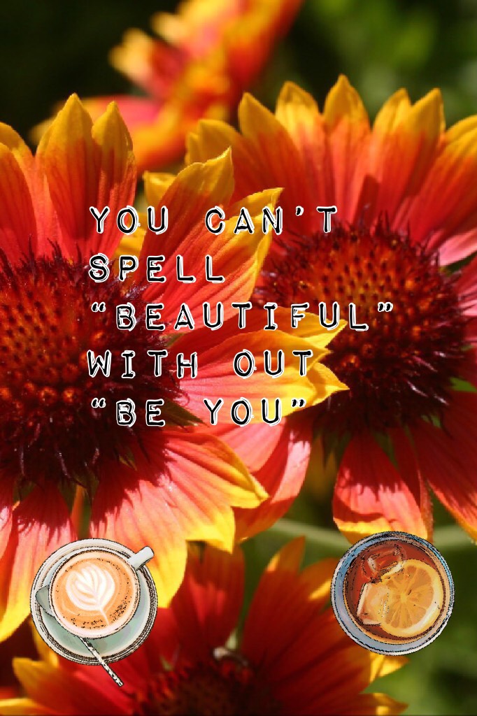 You can’t spell “beautiful” with out “be you”