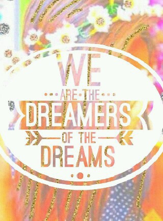 we are the dreamers of the dreams 