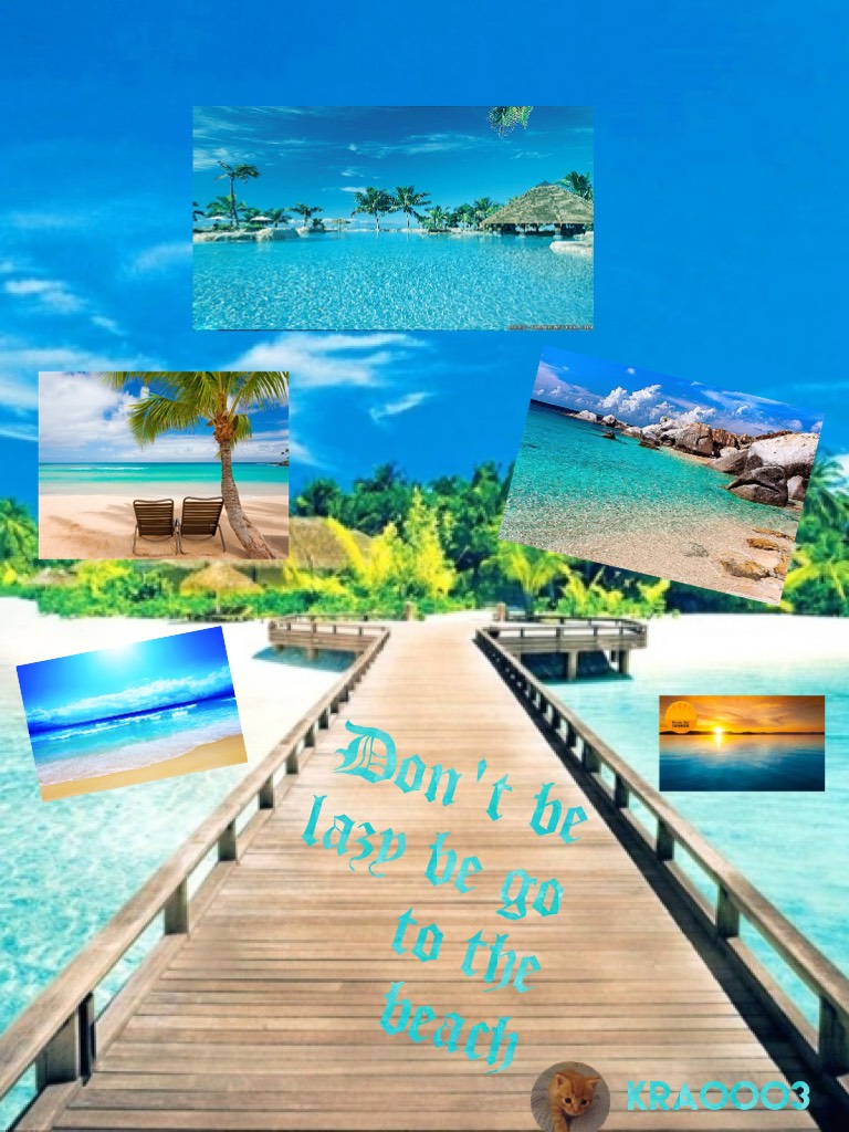 Don't be lazy be go to the beach 