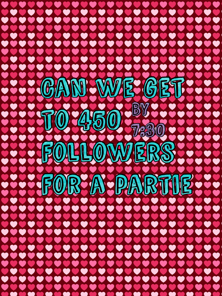 Can we get to 450 followers for a partie