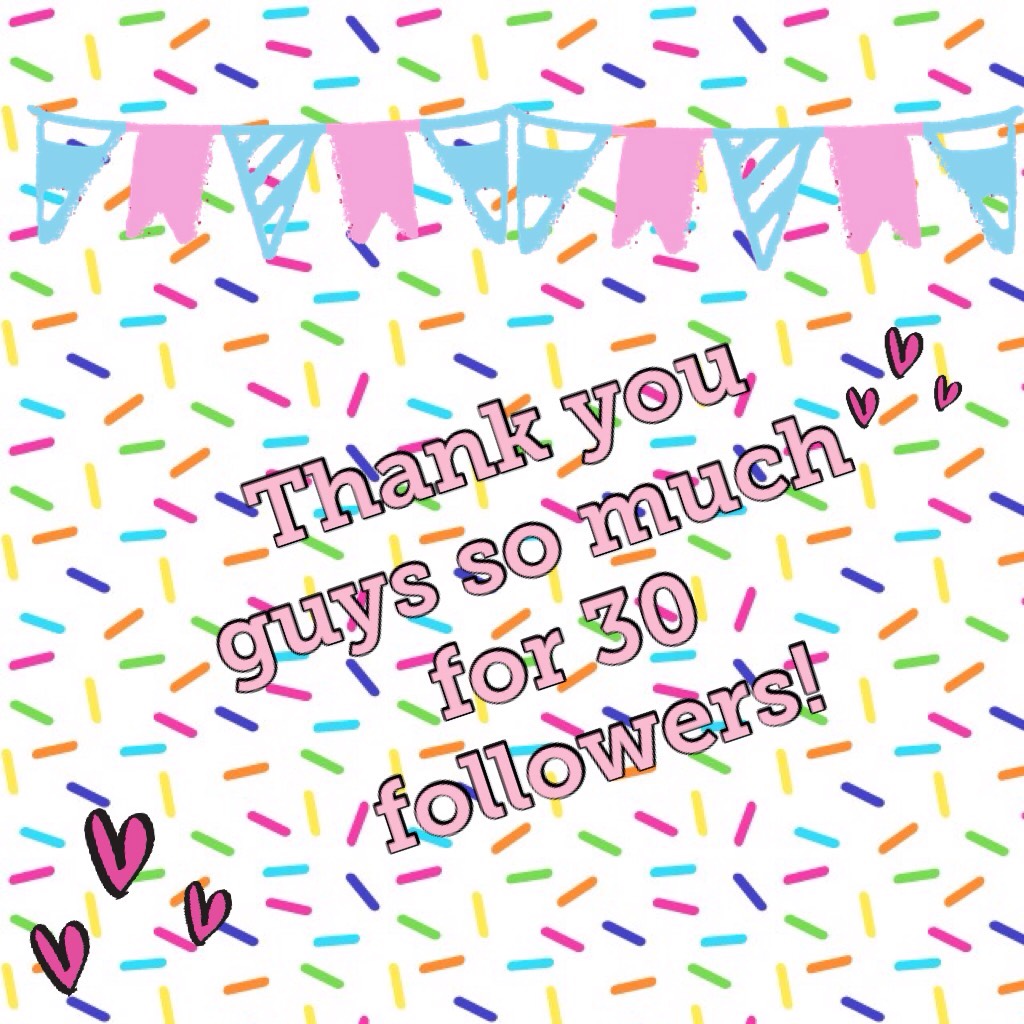 Thank you guys so much for 30 followers! Love u guys so much!!!