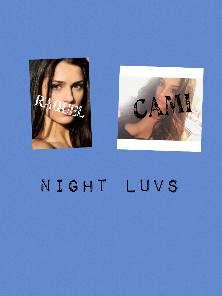 Night Luvs we love our babes~ Cami, Raquel