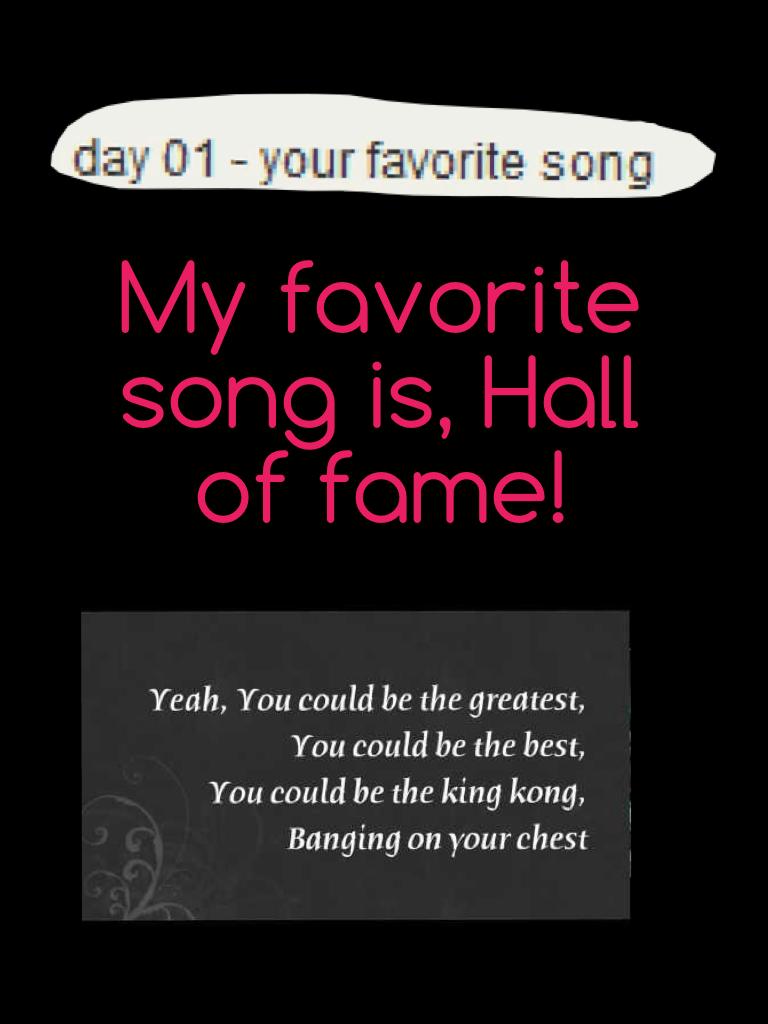 My favorite song is, Hall of fame!