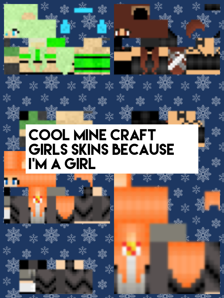 Cool mine craft girls skins because I'm a girl 