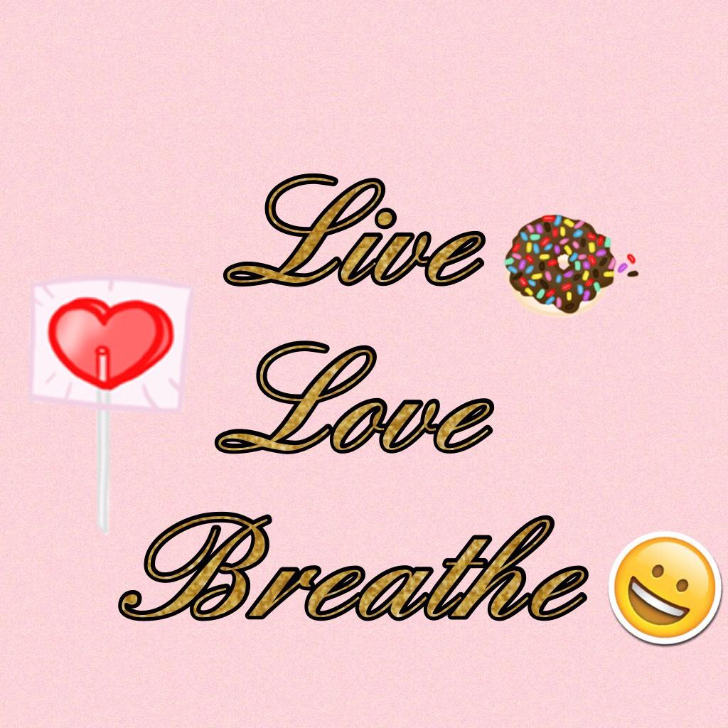 Live
Love
Breathe