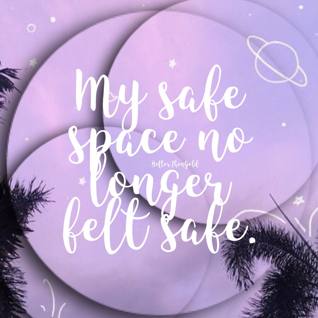 Quote is mine💕
My safe space no longer felt safe.