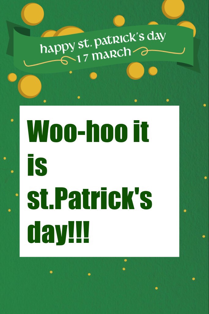 Woo-hoo it is st.Patrick's day!!!