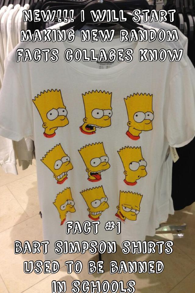 Fact #1
Bart Simpson shirts used to be banned in schools