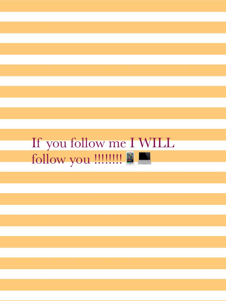 If you follow me I WILL follow you !!!!!!!!📱💻