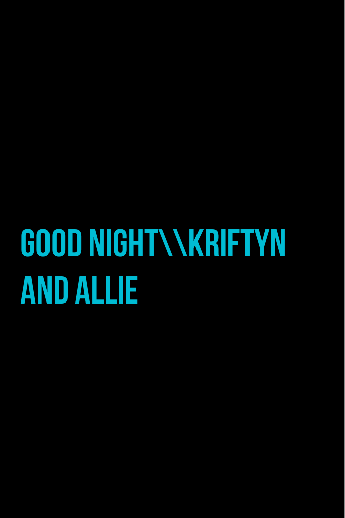 Good Night\\Kriftyn and Allie