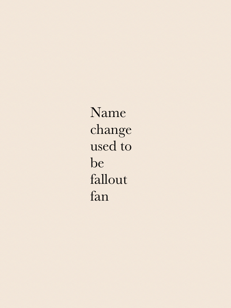 Name change used to be fallout fan