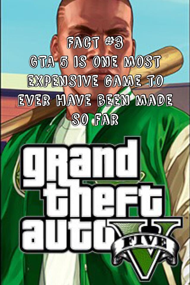 Fact #3
GTA 5 is one most expensive game to ever have been made so far
