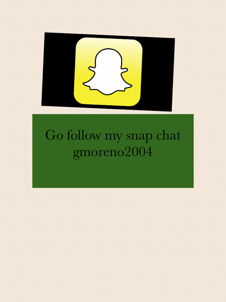 Go follow my snap chat gmoreno2004
