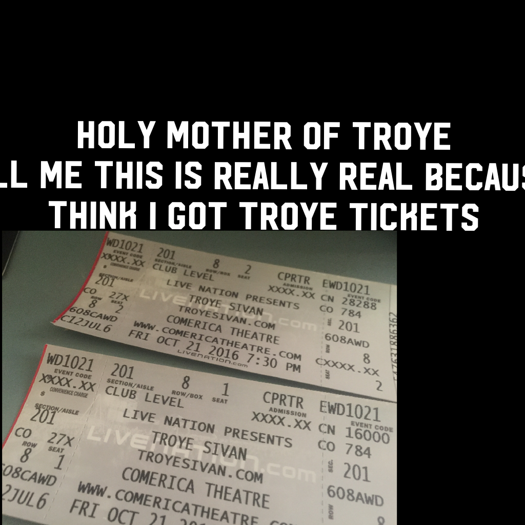  TELL ME THIS IS REALLY REAL BECAUSE I THINK I GOT TROYE TICKETS 