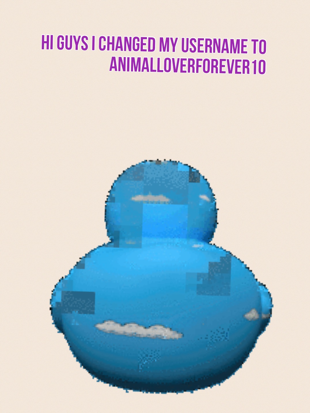 Hi guys I changed my username to animalloverforever10