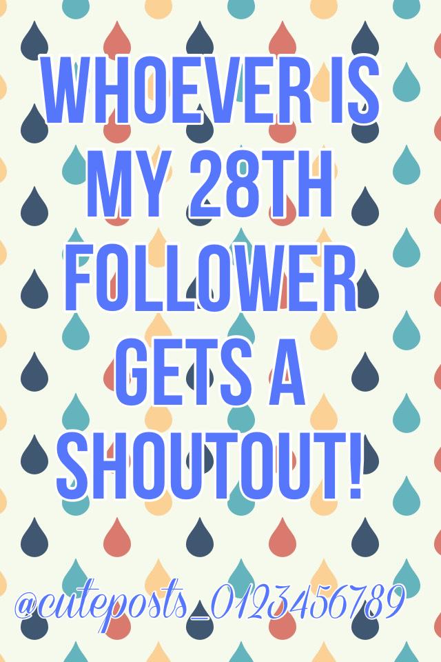 Whoever is my 28th follower gets a shoutout!