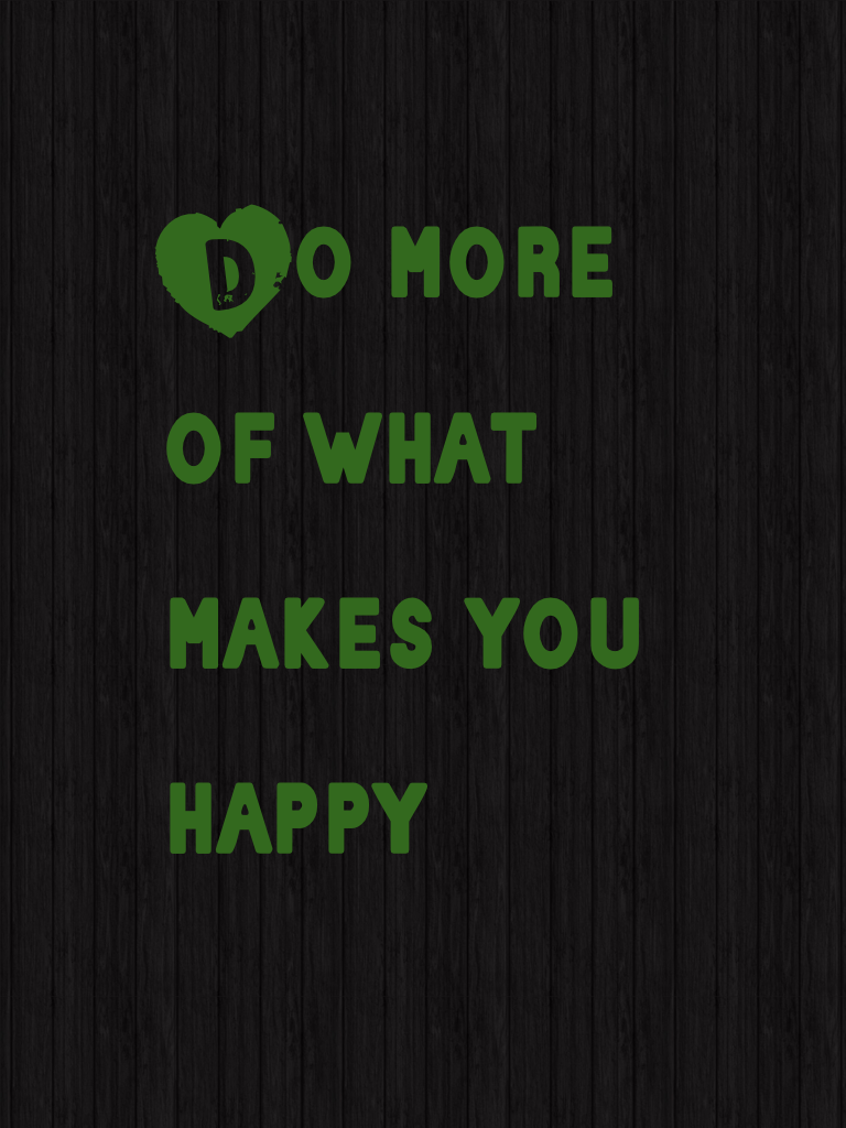 Do more of what makes you happy 😊