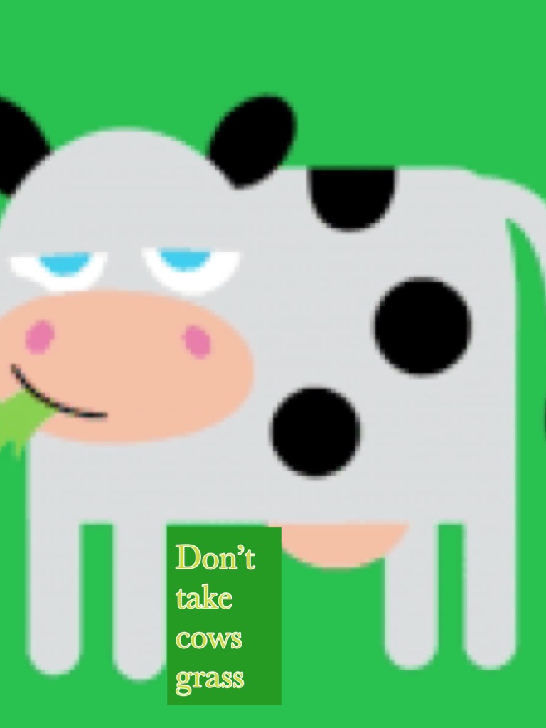 Don’t take cows grass