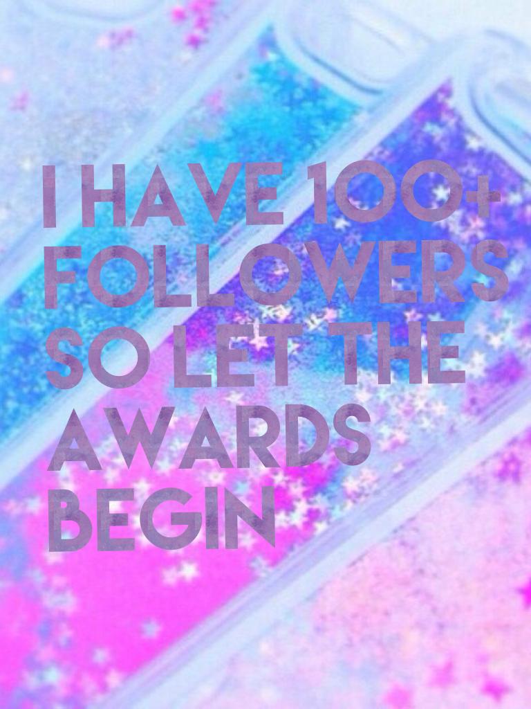 I have 100+ followers so let the awards begin