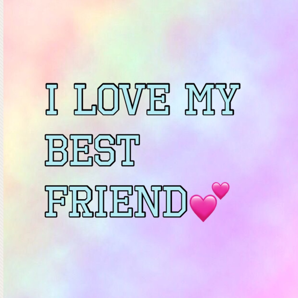 💕 I love my best friend 💕