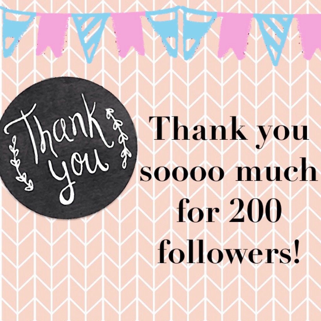 Thank you soooo much for 200 followers!  Love you guys so much!!