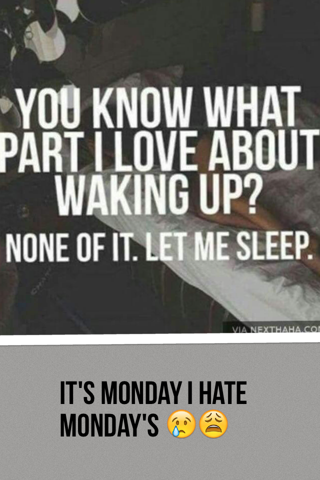 It's Monday I hate Monday's 😢😩