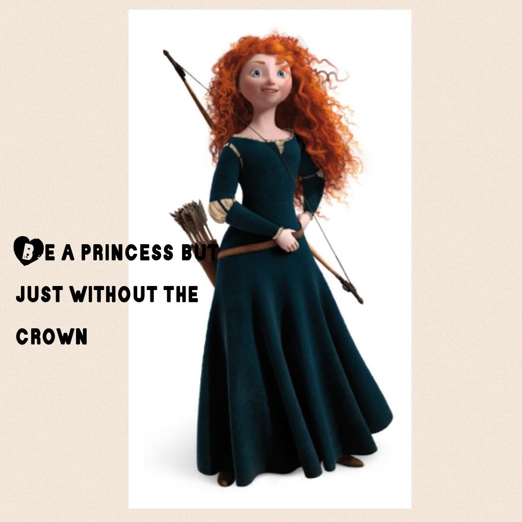 Be a princess but just without the crown 