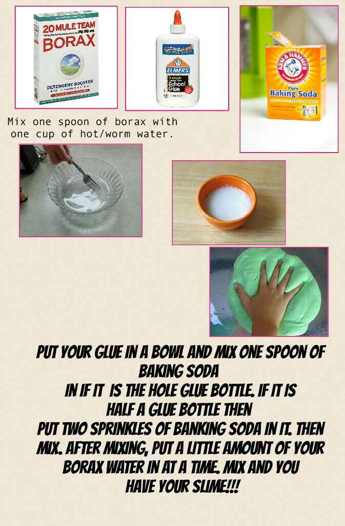 Put your glue in a bowl and mix one spoon of
baking soda 
in if it  is the hole glue bottle. If it is
half a glue bottle then 
put two sprinkles of banking soda in it. Then
mix. After mixing, put a LITTLE amount of your
borax water in at a time. Mix and y