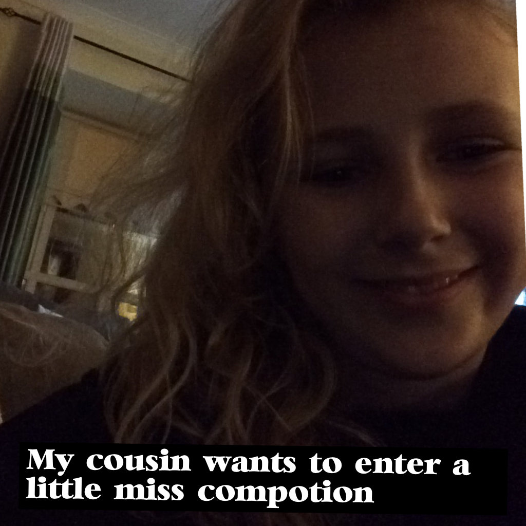 My cousin wants to enter a little miss compotion